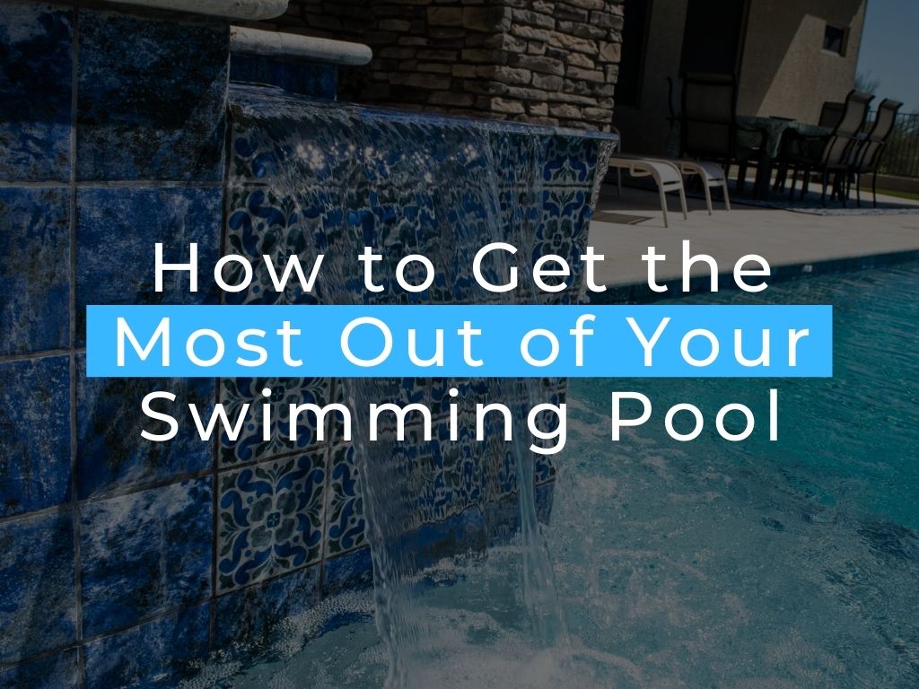 How to Get the Most Out of Your Swimming Pool